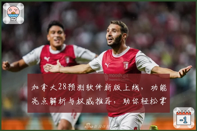 加拿大28预测软件新版上线，功能亮点解析与权威推荐，助你轻松掌握数据预测技巧