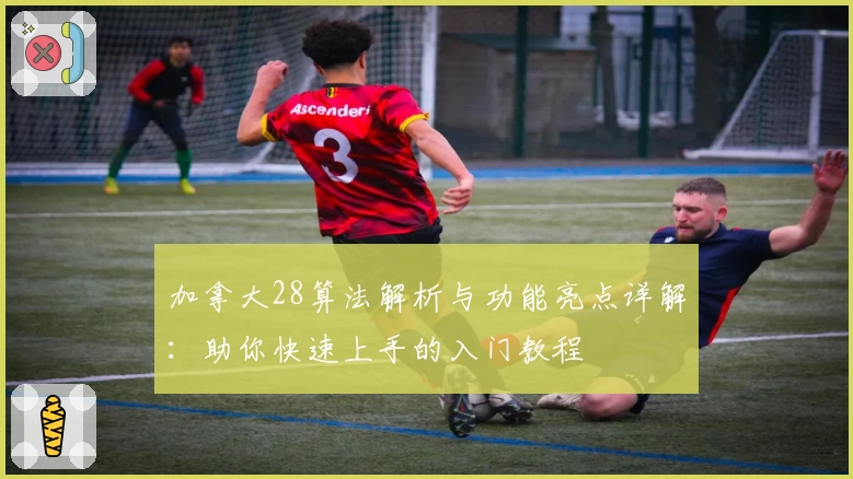 加拿大28算法解析与功能亮点详解：助你快速上手的入门教程